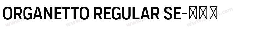 Organetto Regular Se字体转换 Organetto Regular Se字体转换